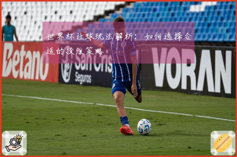 世界杯让球玩法解析：如何选择合适的投注策略