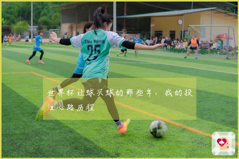 世界杯让球买球的那些年，我的投注心路历程